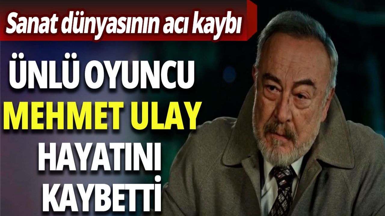 Usta Oyuncu Mehmet Ulay Hayatını Kaybetti