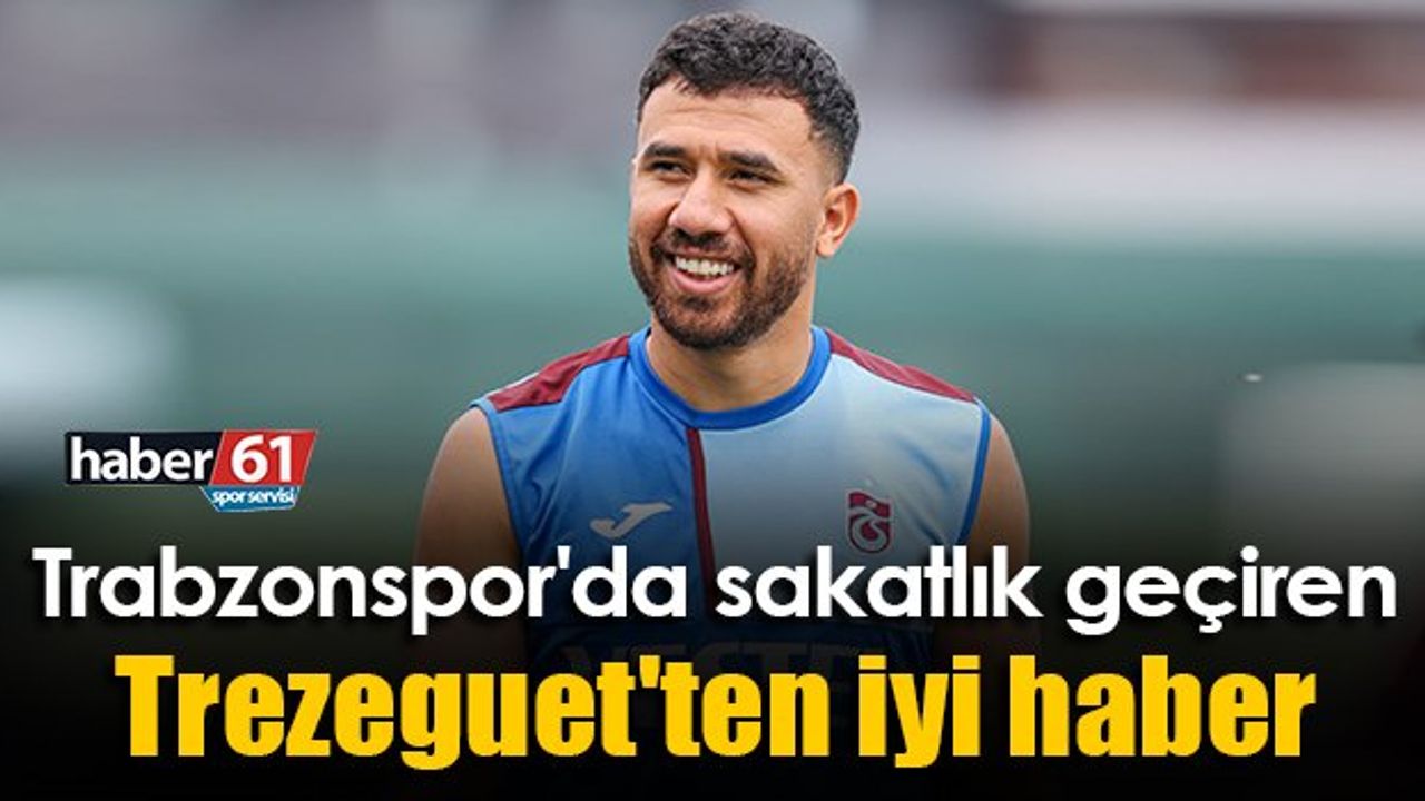 Trabzonspor'da sakatlık geçiren Trezeguet'ten iyi haber