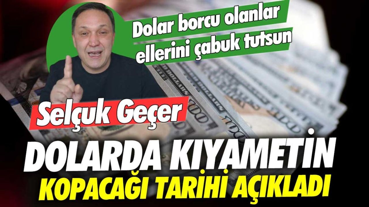 Dolar Borcu Olanlar İçin Kritik Uyarı: Selçuk Geçer'den Dolar Kuru Tahmini