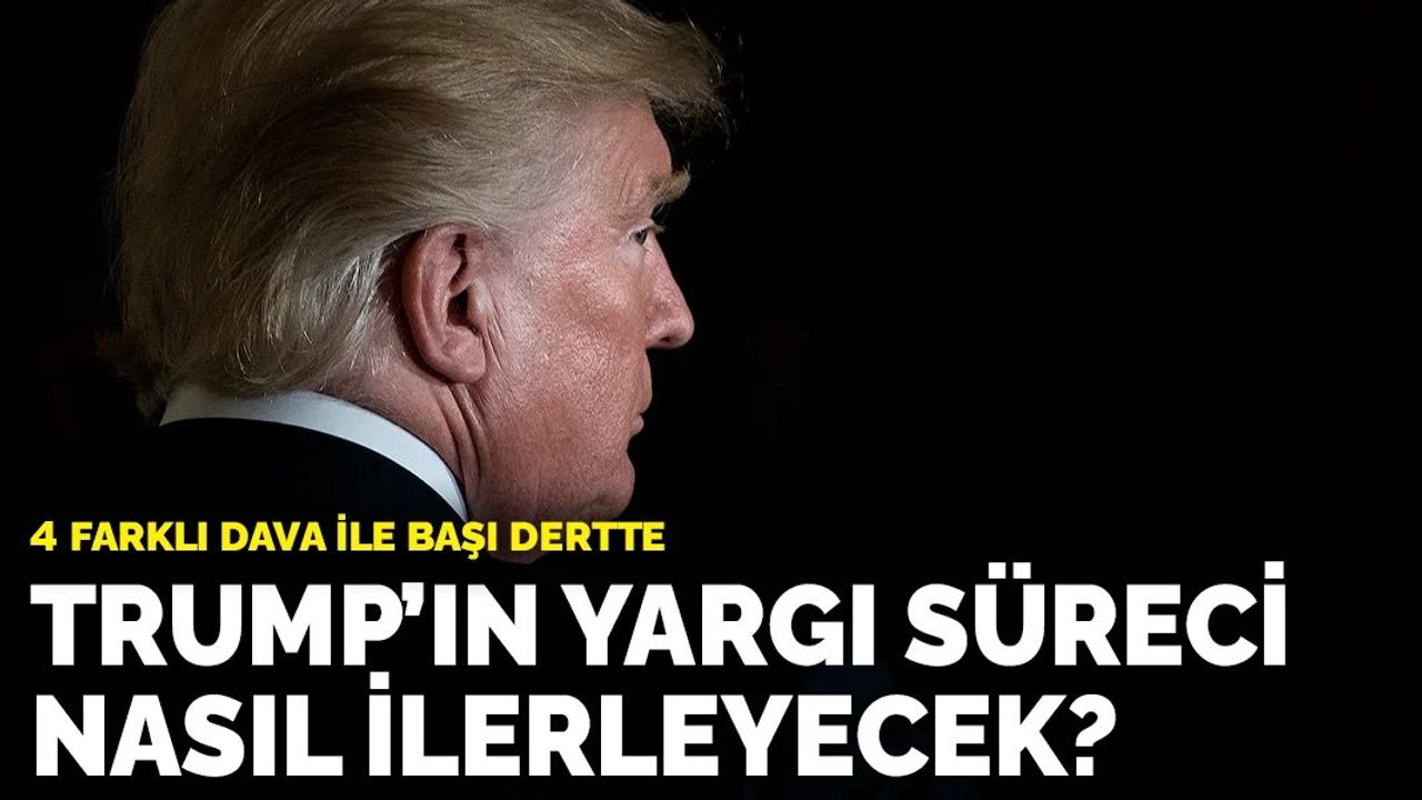 4 Farklı Dava ile Başı Dertte: Trump'ın Yargı Süreci Nasıl İlerleyecek?