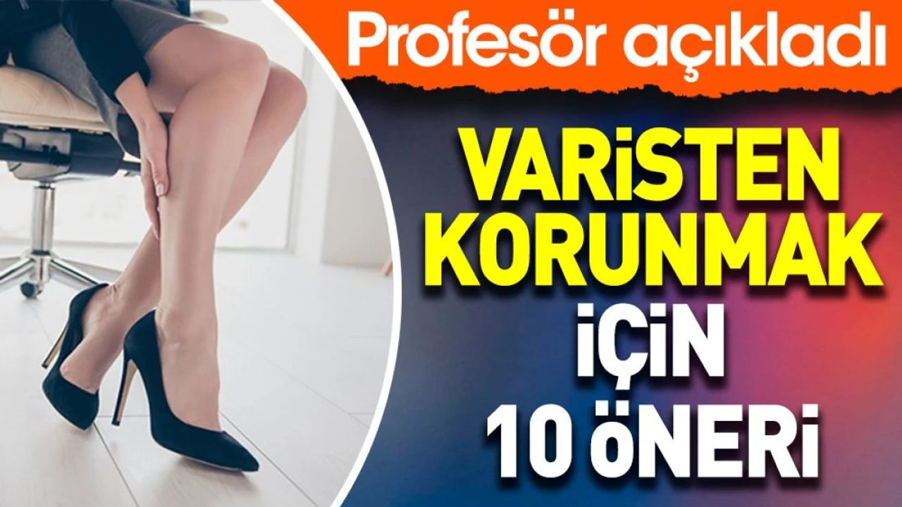 Profesör açıkladı: Varisten korunmak için 10 öneri