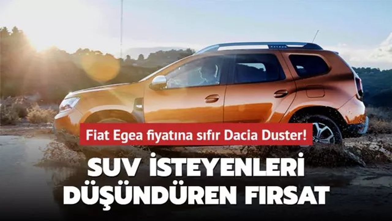 Fiat Egea ve Dacia Duster Fiyatları Karşılaştırıldı