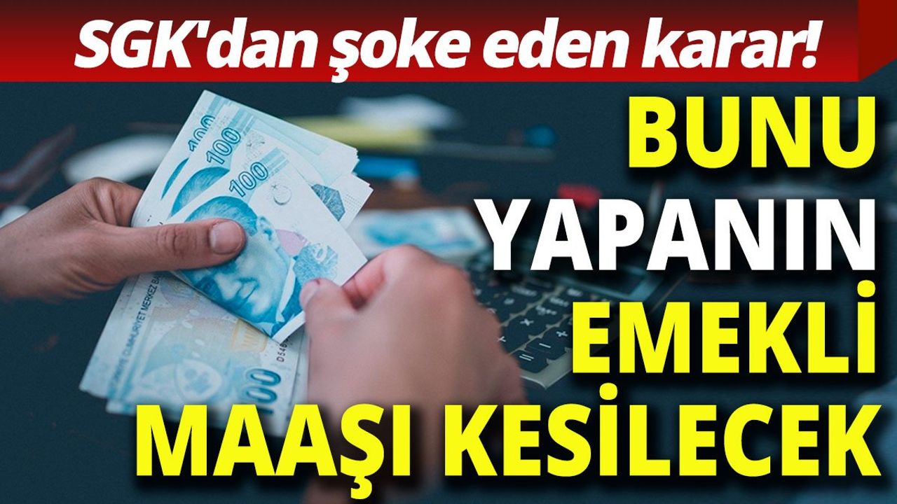 SGK'dan şoke eden karar! Bunu yapanın emekli maaşı kesilecek