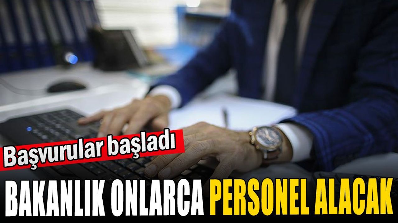 Bakanlık onlarca personel alacak: Başvurular başladı
