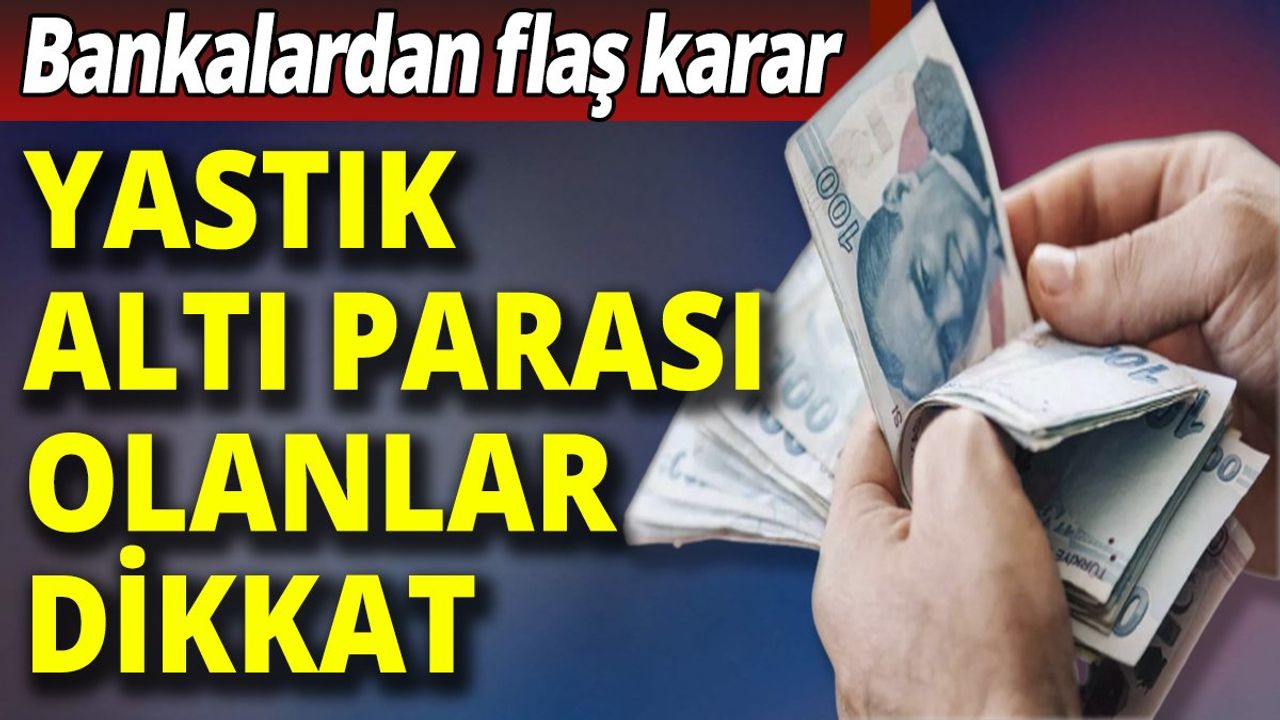 Yastık Altı Parası Olanlar Dikkat! Bankalardan Flaş Karar