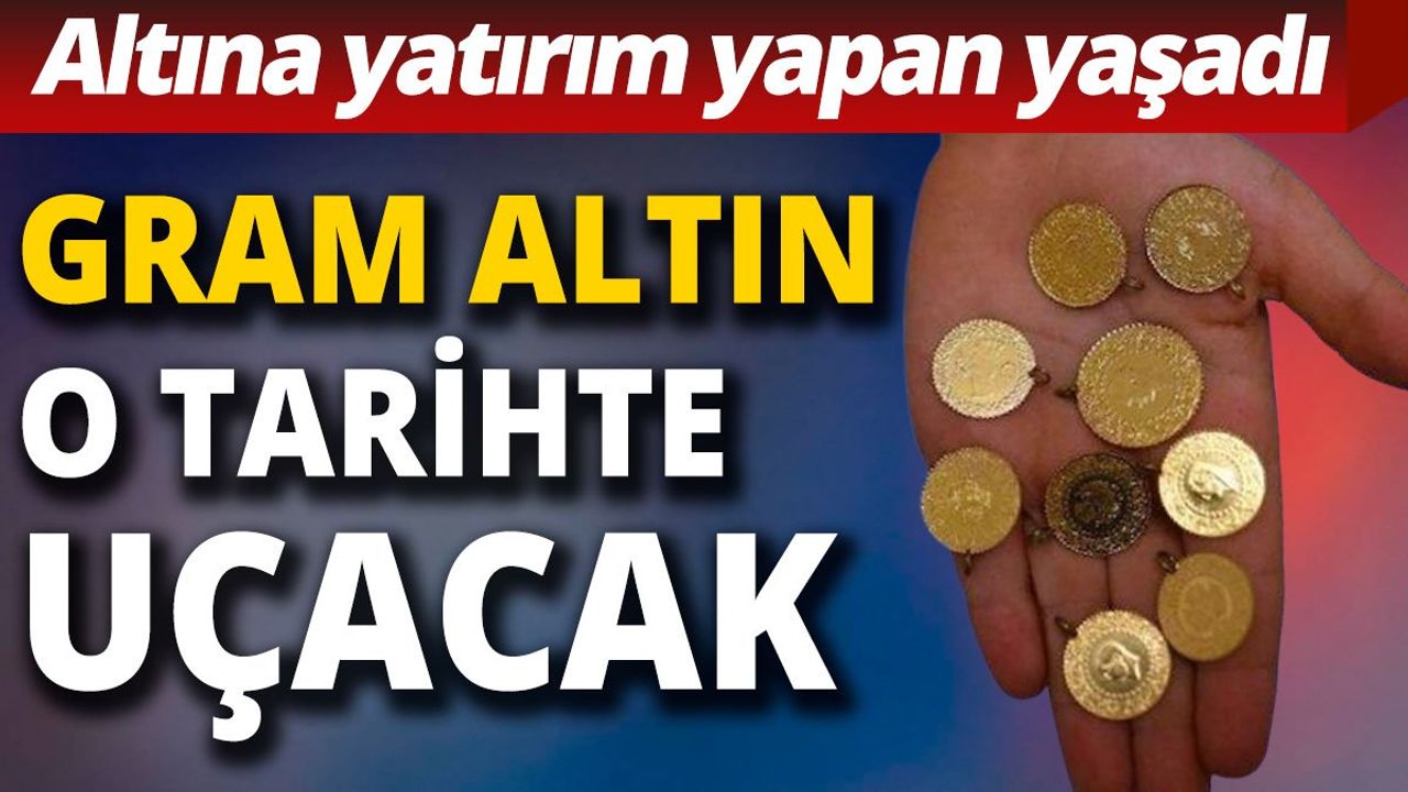 Altına yatırım yapan yaşadı: Gram altın o tarihte uçacak