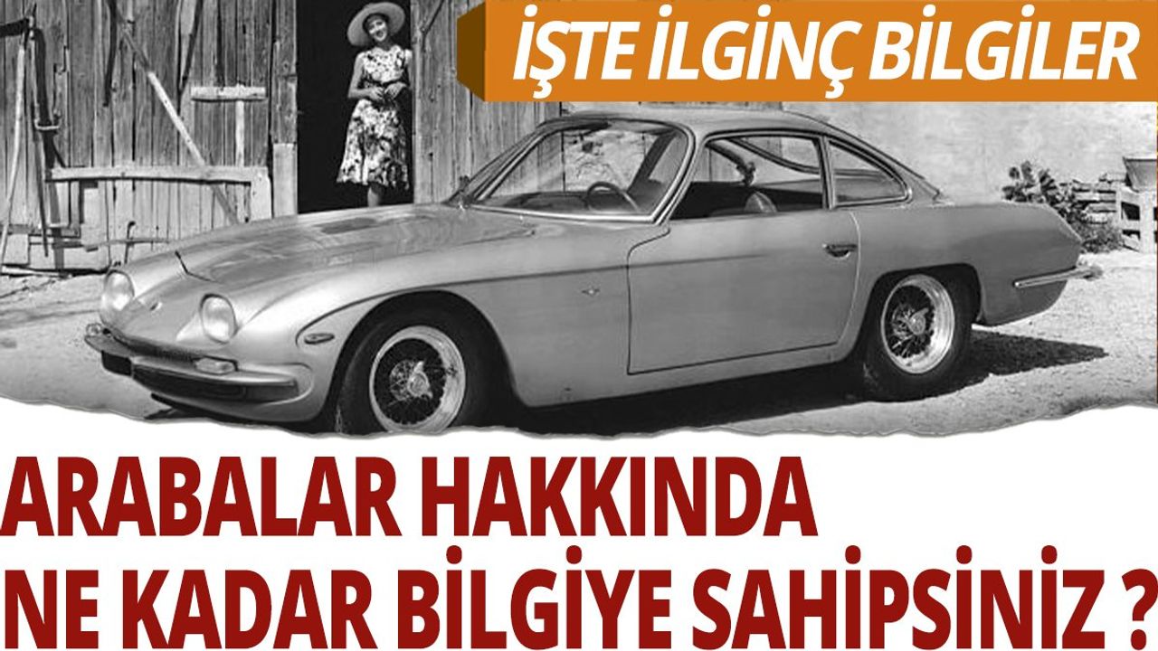 Arabalar Hakkında İlginç Bilgiler