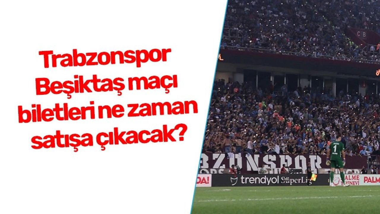 Trabzonspor Beşiktaş Maçı Biletleri Satışa Çıkıyor