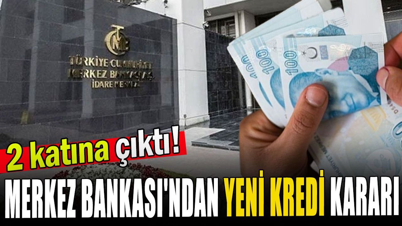 Merkez Bankası'ndan yeni kredi kararı: 2 katına çıktı