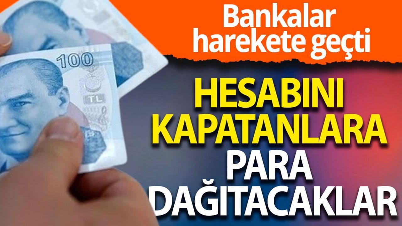 Bankalar Hesaplarını Kapatanlara Para Dağıtacaklar