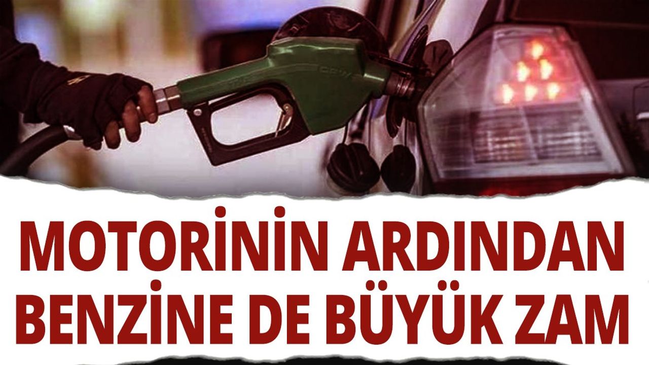 Motorine Zam Geldi, Şimdi de Benzine Büyük Zam