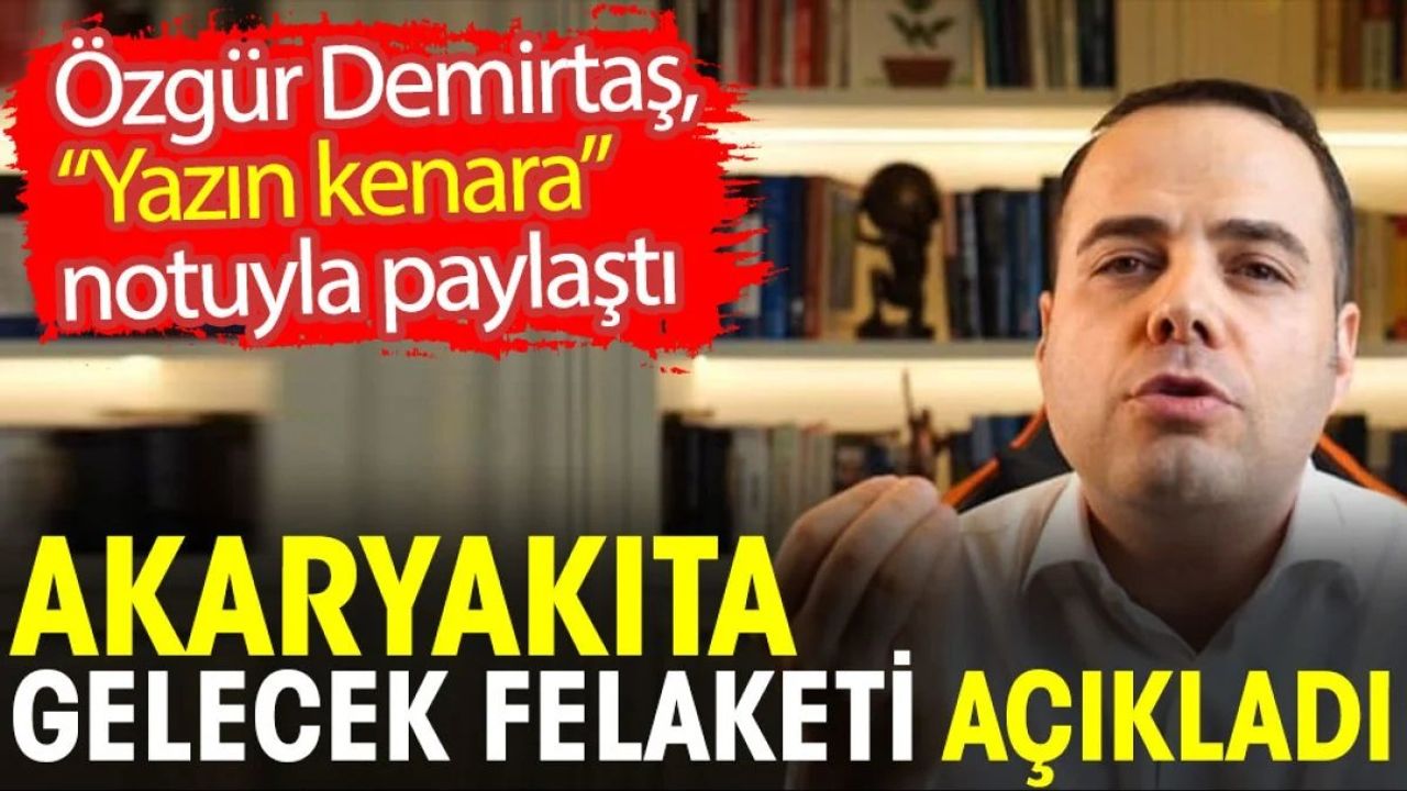 Özgür Demirtaş'tan Akaryakıta Gelecek Felaketi Açıklaması