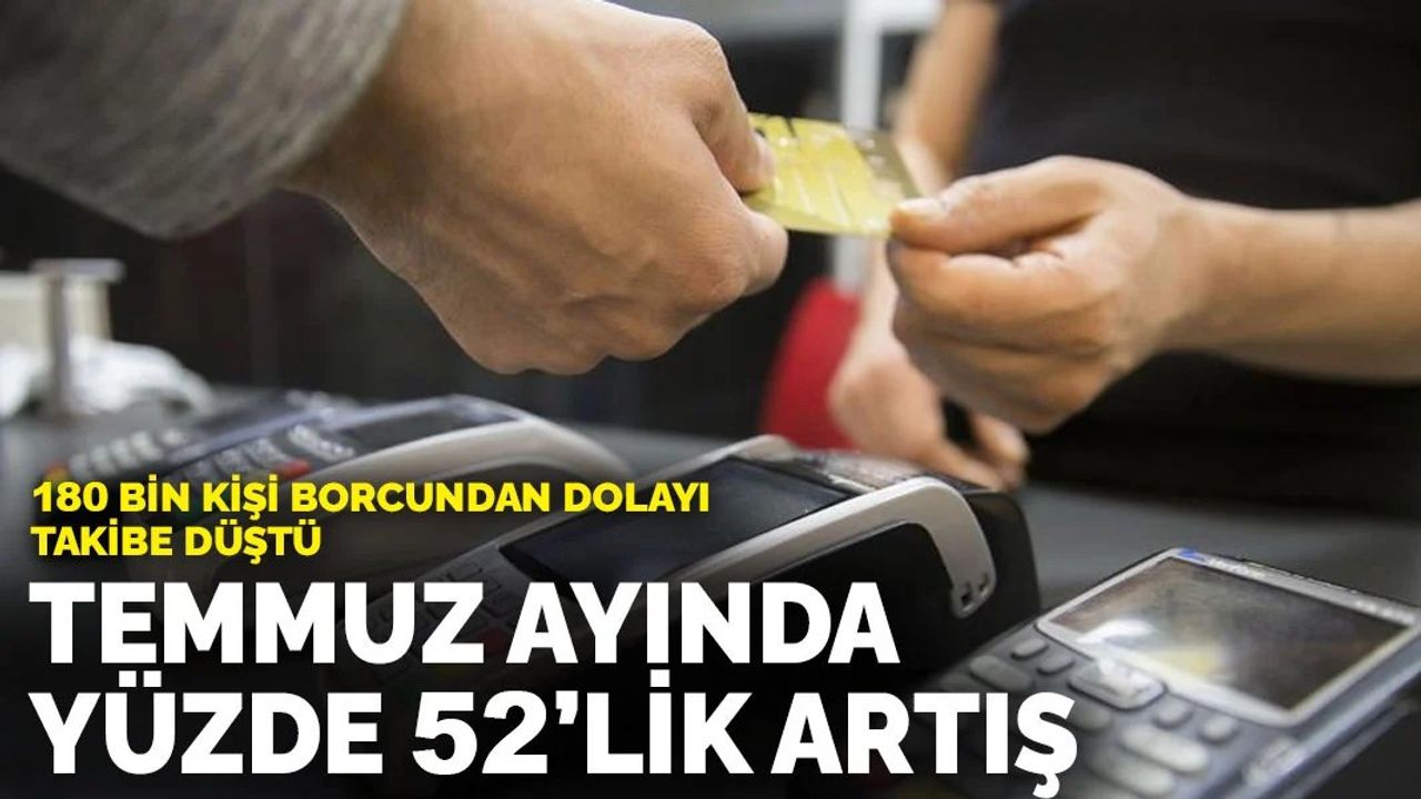 Temmuz Ayında Yasal Takibe Düşen Kişi Sayısında Yüzde 52'lik Artış