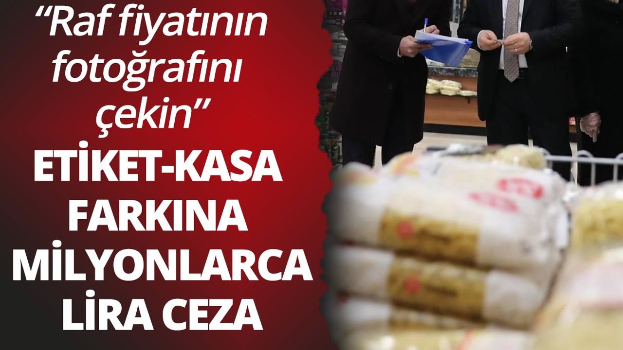 Etiket-Kasa Farkına Milyonlarca Lira Cezalar