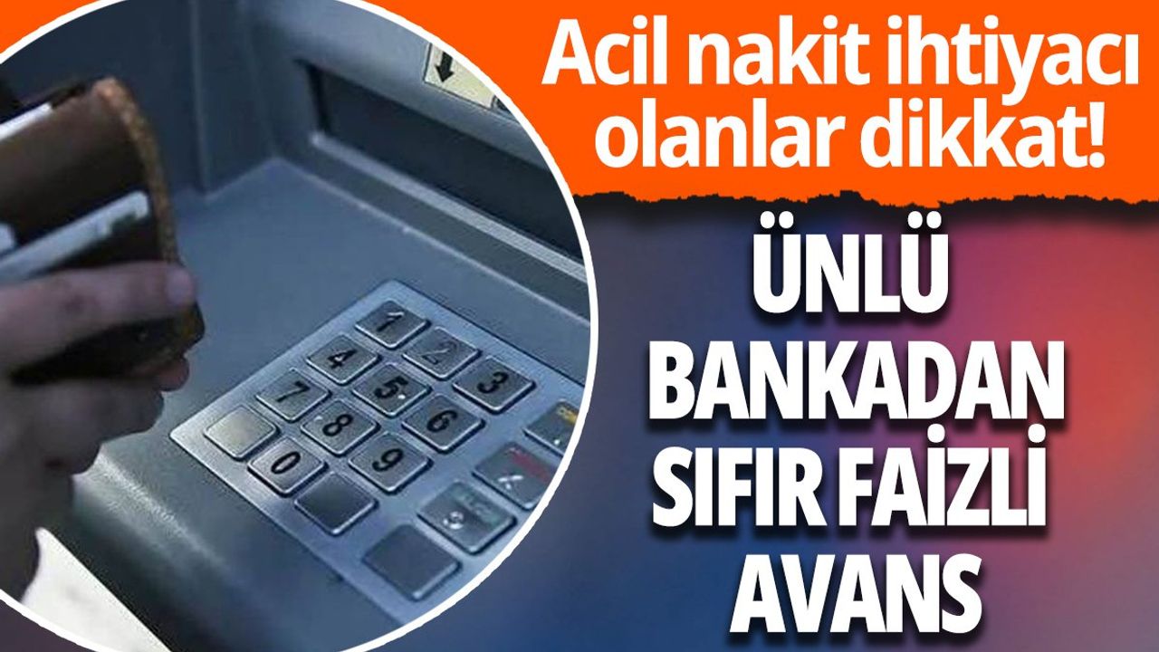 Acil Nakit İhtiyacı Olanlara 0 Faizli Nakit Avans Kampanyası