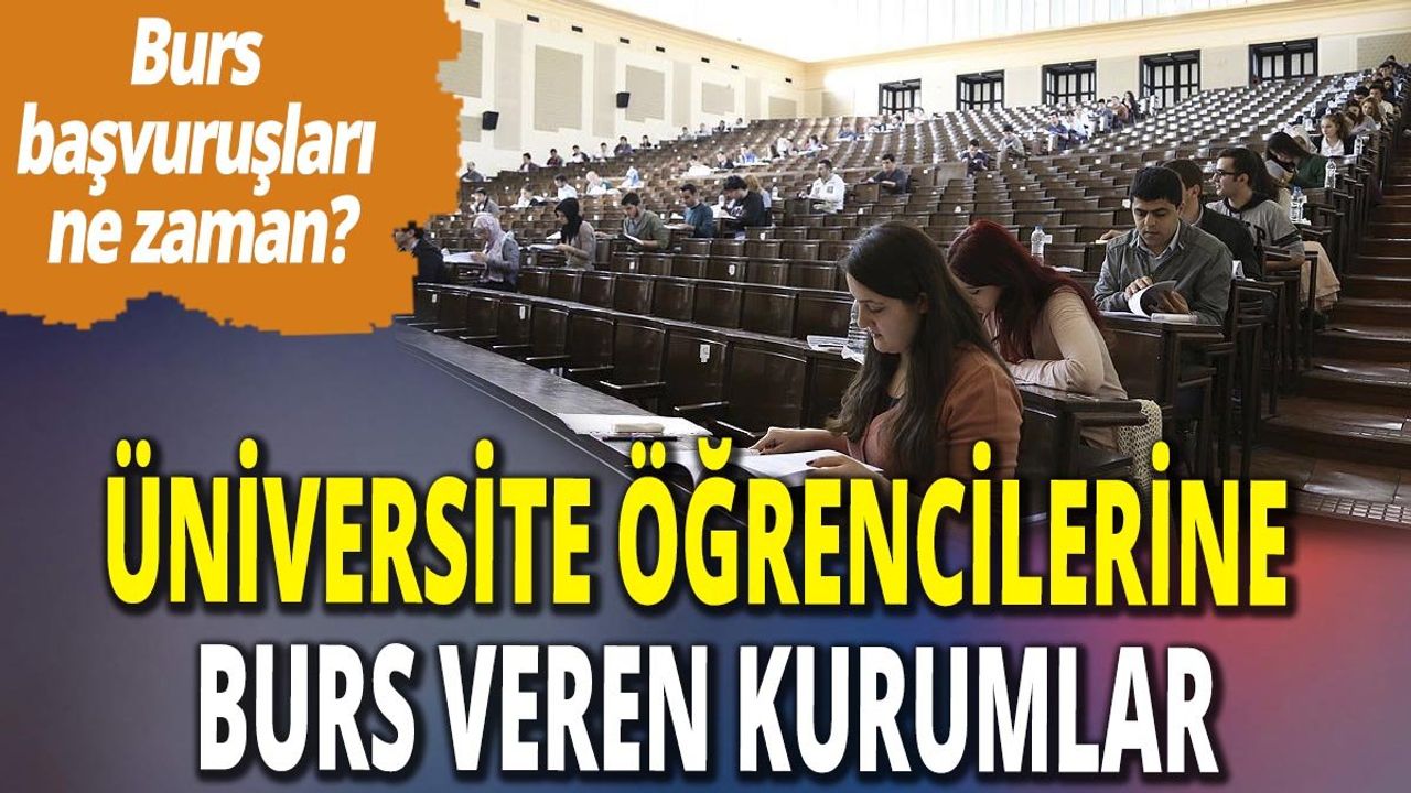 Üniversite Öğrencilerine Burs Veren Kurumlar (Başvurular Ne Zaman?)