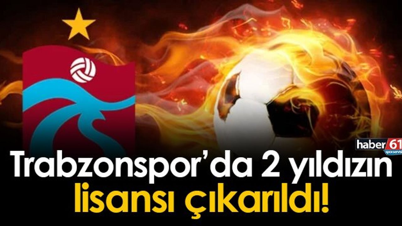 Trabzonspor'da sıcak gelişme! 2 yıldızın lisansı çıktı