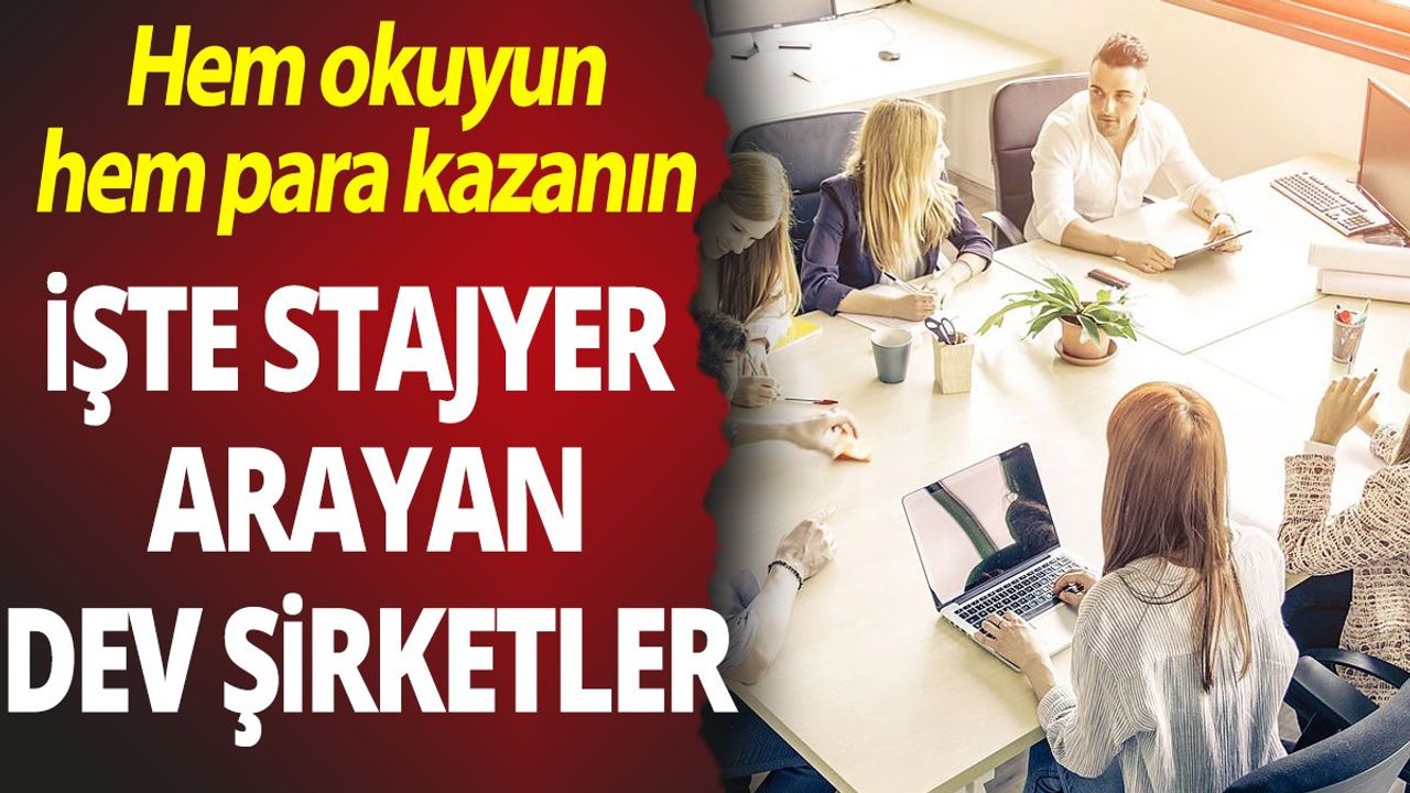Hem Okuyun Hem Para Kazanın! İşte Stajyer Arayan Dev Şirketler