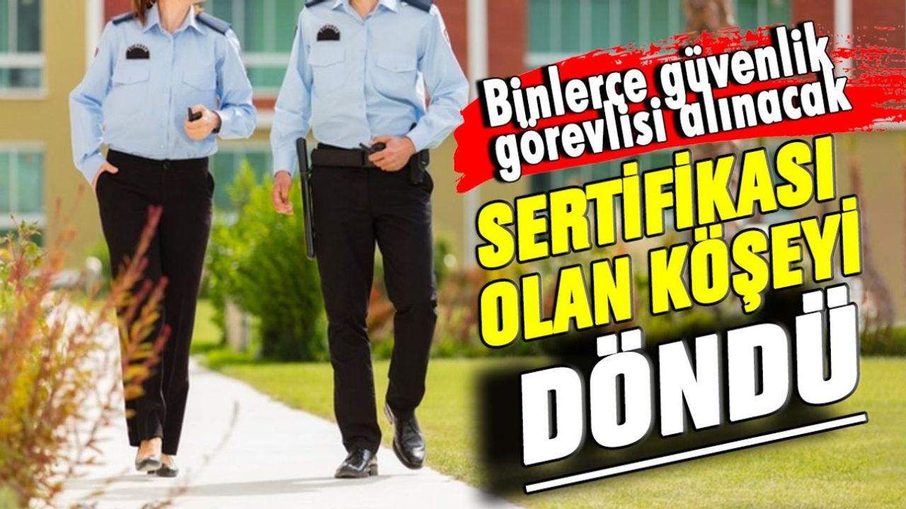 Sertifikası olan köşeyi döndü! Binlerce güvenlik görevlisi alınacak