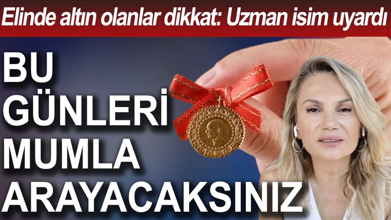 Elinde Altını Olanlar Dikkat: Bugünleri Mumla Arayacaksınız
