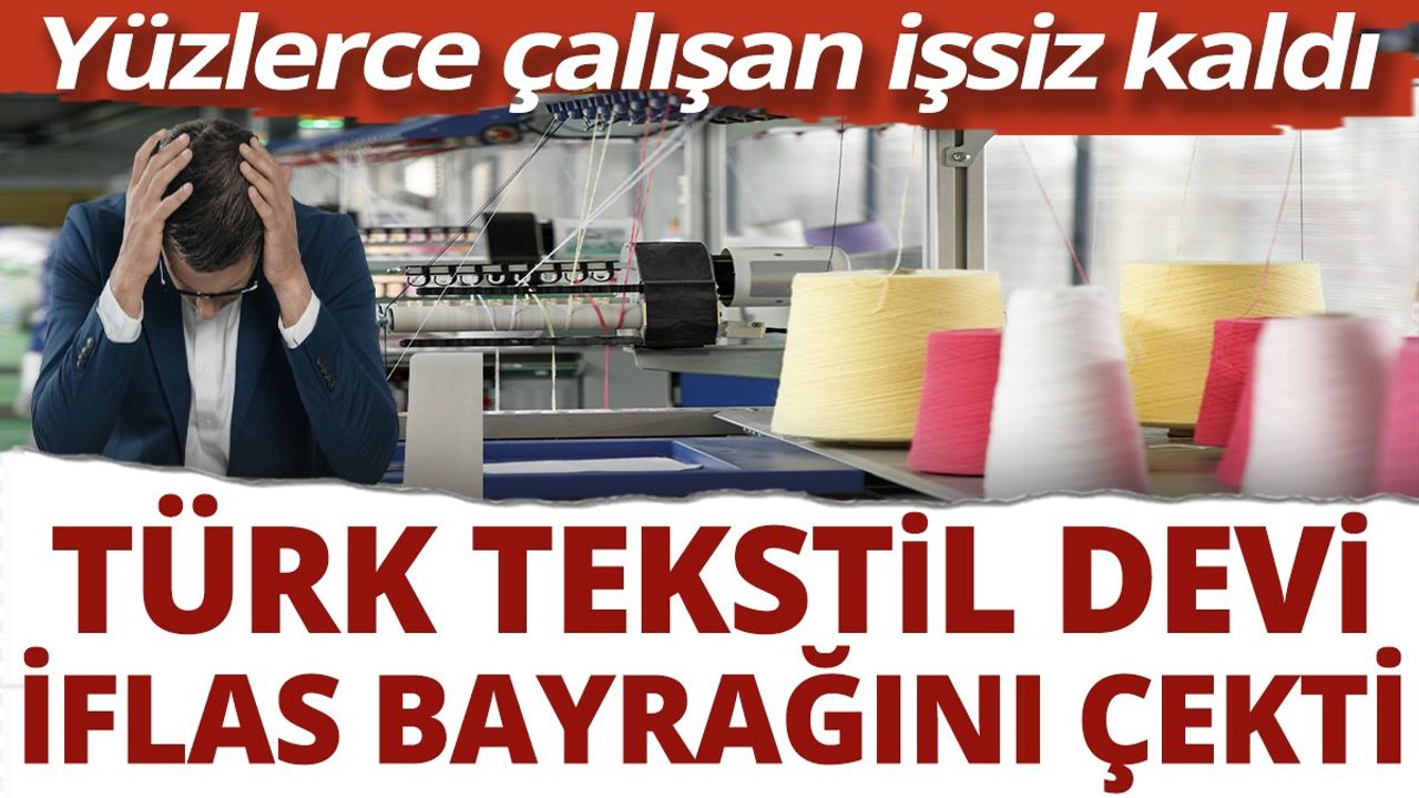 Türk Tekstil Devi İflas Etti! Yüzlerce Çalışan İşsiz Kaldı