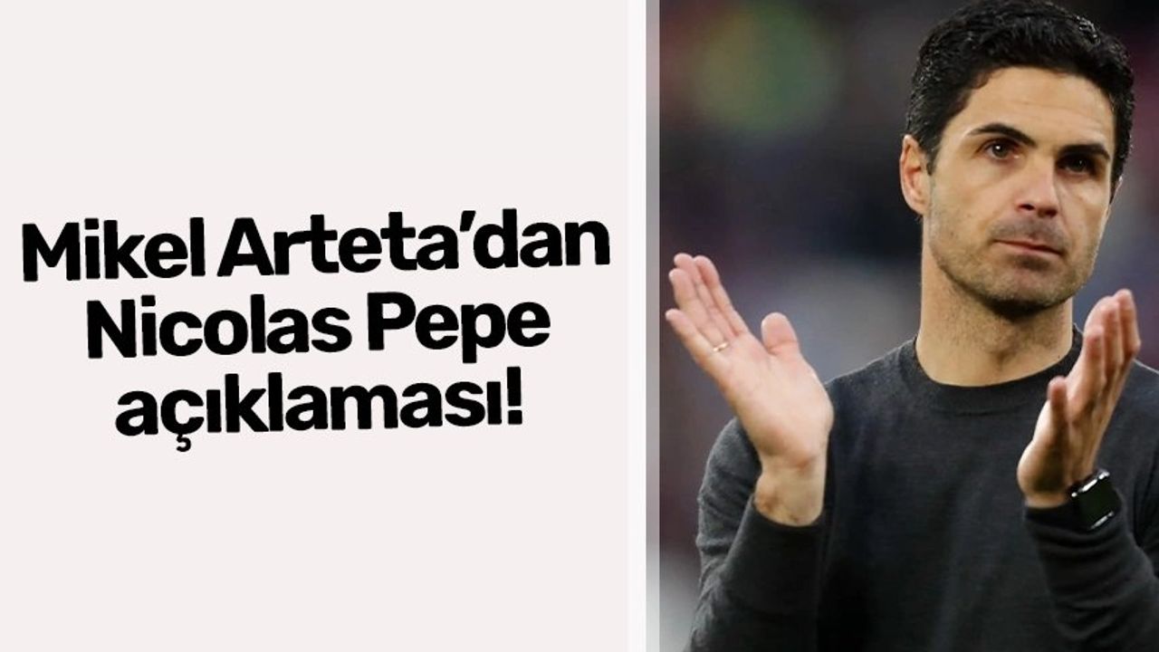 Mikel Arteta, Nicolas Pepe'nin Trabzonspor'a transferi hakkında konuştu