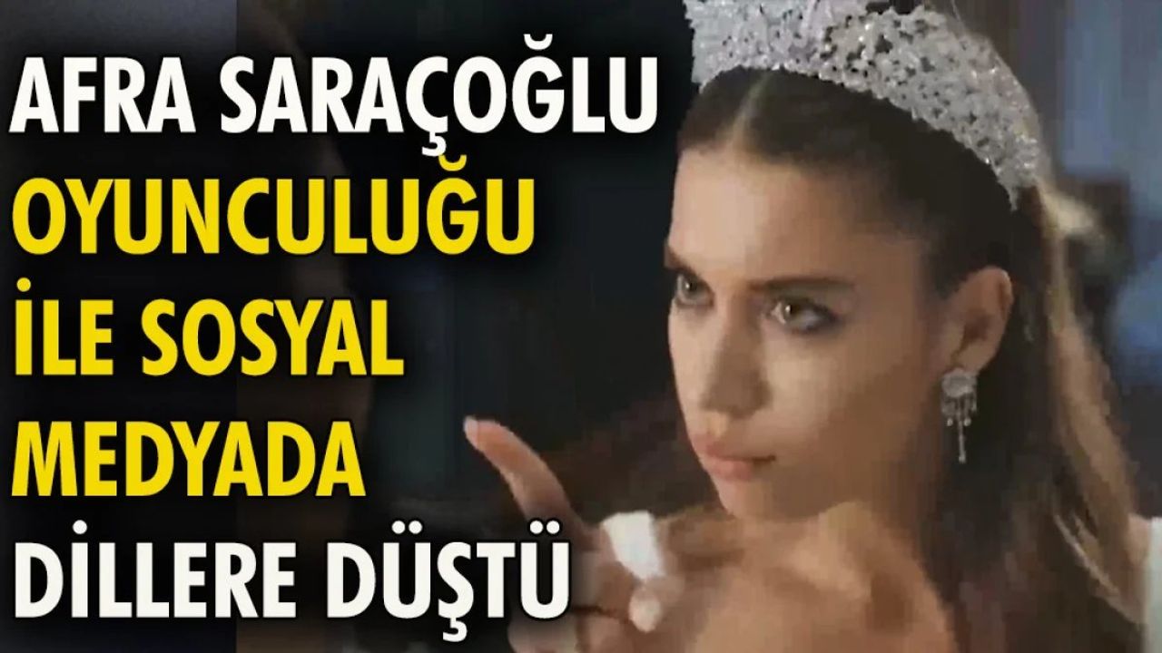Afra Saraçoğlu Oyunculuğuyla Sosyal Medyada Dillere Düştü