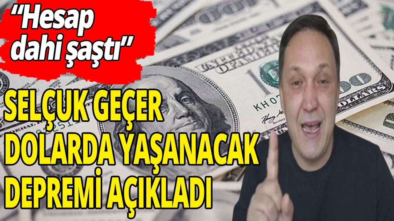 Selçuk Geçer Dolarda Yaşanacak Depremi Açıkladı