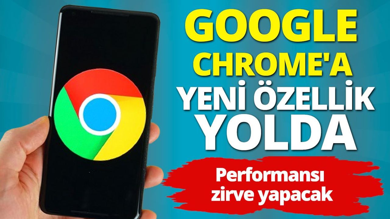 Google Chrome'a yeni özellik yolda: Performansı zirve yapacak