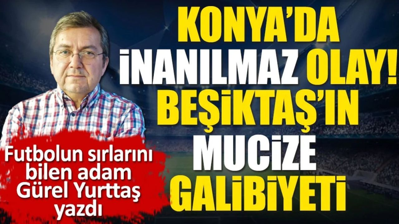 Beşiktaş'ın Mucize Galibiyeti: Konya'da İnanılmaz Olay