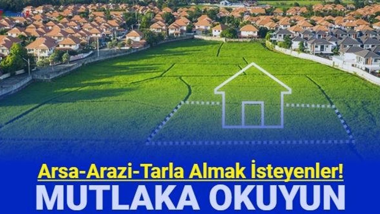 Arsa, Arazi, Tarla Almak İsteyenler İçin Dikkat Edilmesi Gerekenler