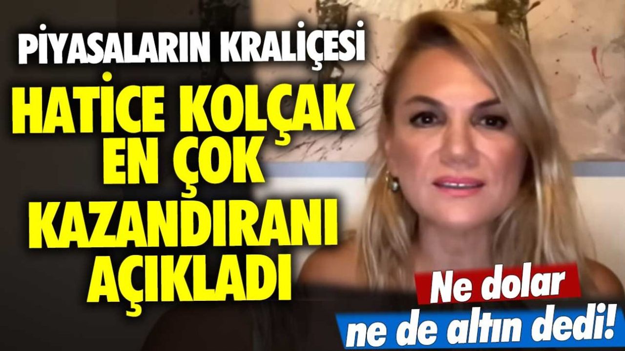 Piyasaların Kraliçesi Hatice Kolçak En Çok Kazandıranı Açıkladı