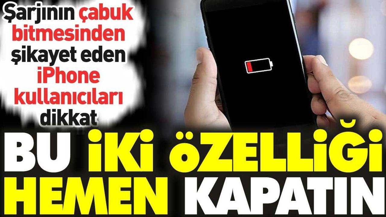 Şarjının çabuk bitmesinden şikayet eden iPhone kullanıcıları dikkat: Bu iki özelliği hemen kapatın