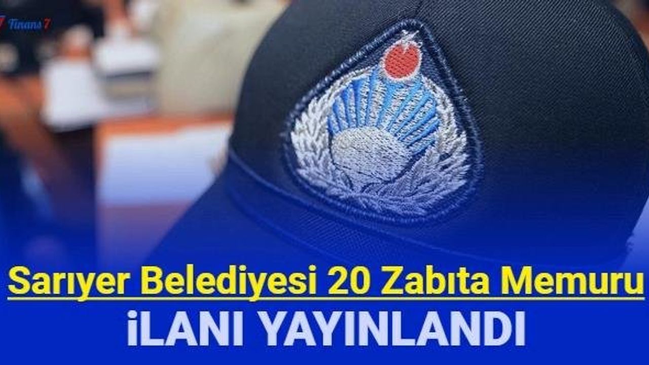 Sarıyer Belediyesi 20 Zabıta Memuru Alacak