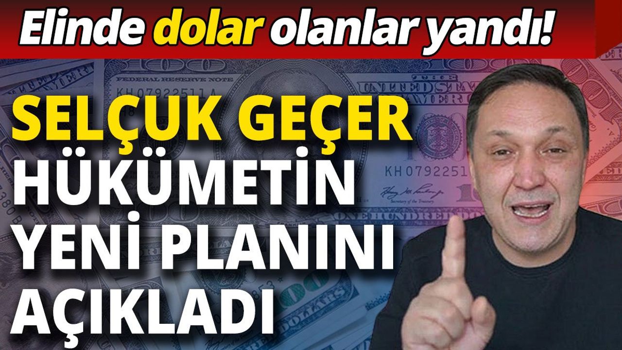 Selçuk Geçer: Elinde Dolar Olanlar Yandı!