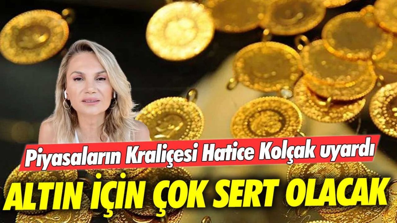 Piyasaların Kraliçesi Hatice Kolçak'tan gram altın uyarısı: Çok sert olacak