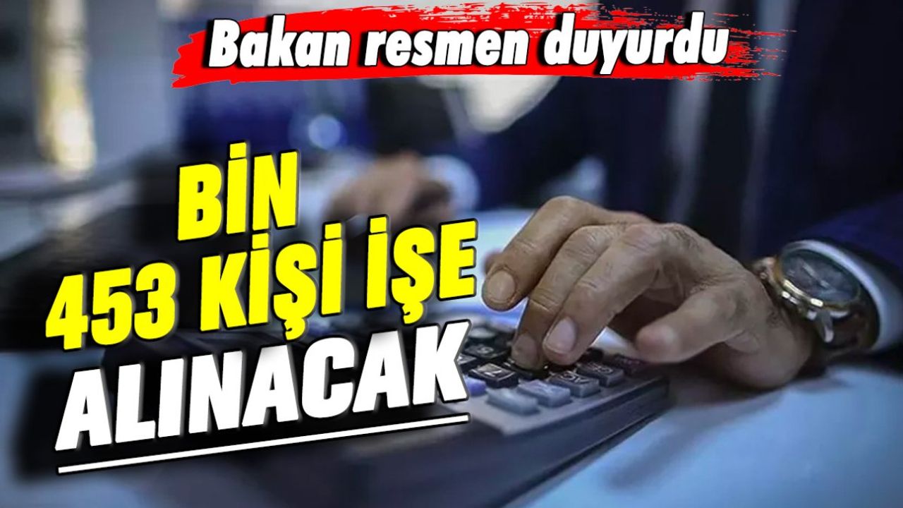 Bakan Resmen Duyurdu! Bin 453 Kişi İşe Alınacak