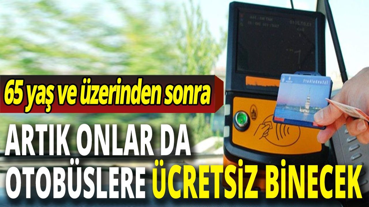 65 Yaş ve Üzeri Vatandaşlara Otobüslerde Ücretsiz Ulaşım Hakkı