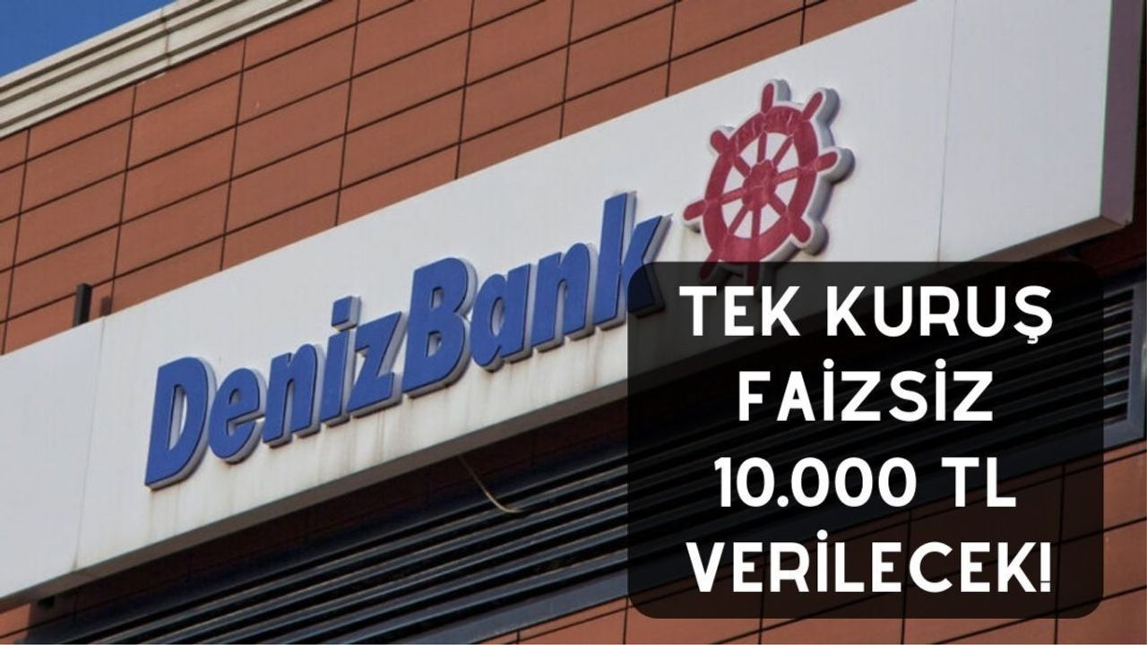 Denizbank'tan İhtiyaç Kredisi Kampanyası: Faizsiz 10.000 TL