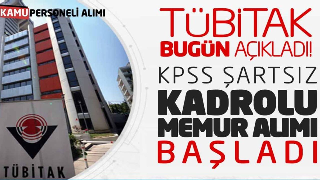 TÜBİTAK Bugün Açıkladı! KPSS Şartsız Kadrolu Memur Alımı Başladı