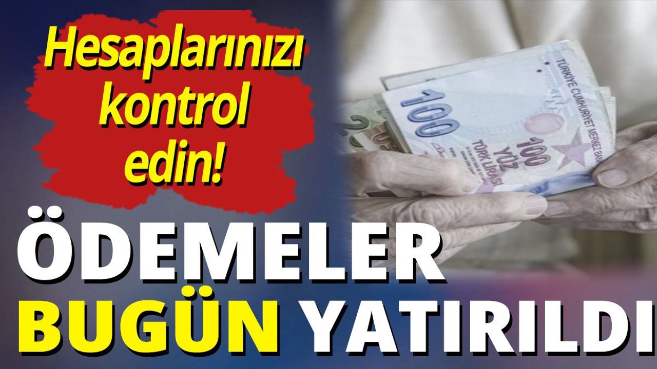 Hesaplarınızı kontrol edin! Ödemeler bugün yatırıldı