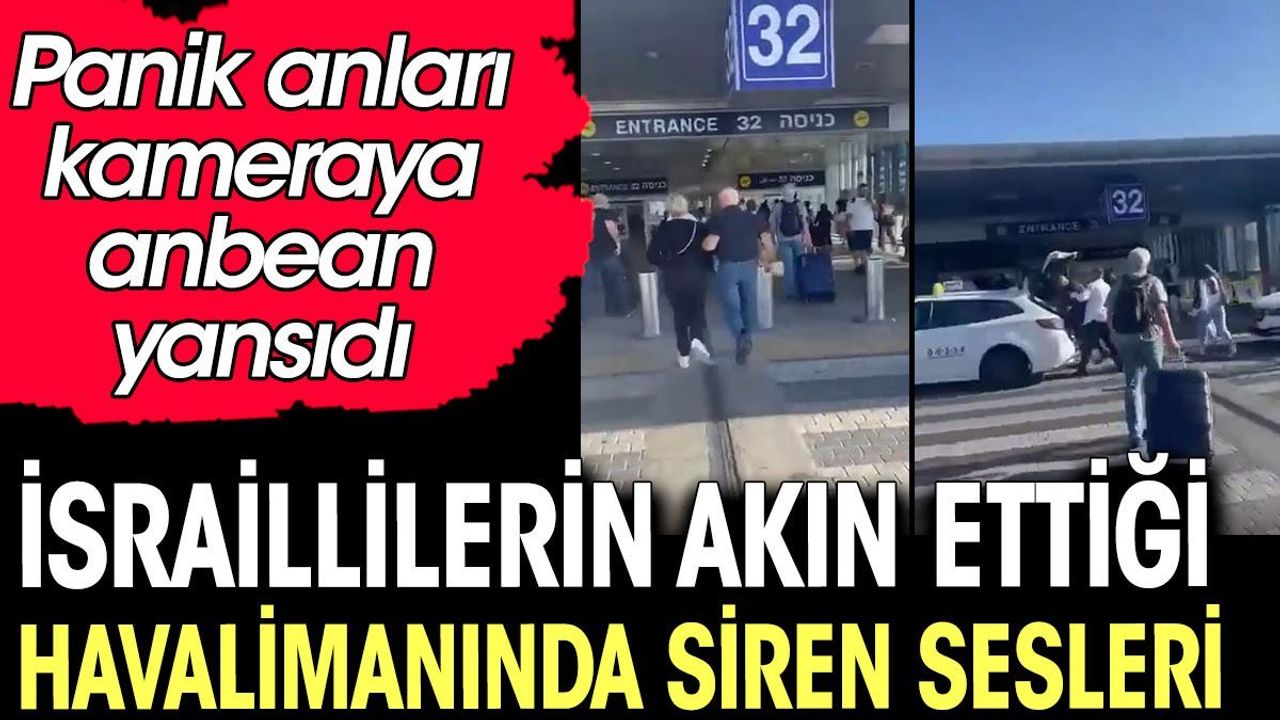 İsrailli yetkililer, Ben Gurion Havalimanı'nda yaşanan panik anlarını açıkladı