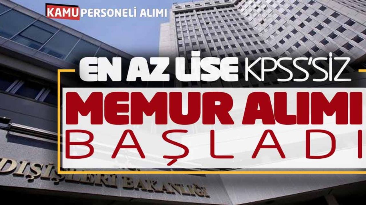 Dışişleri Bakanlığı En Az Lise Memur Alımı! KPSS Şartsız Başladı