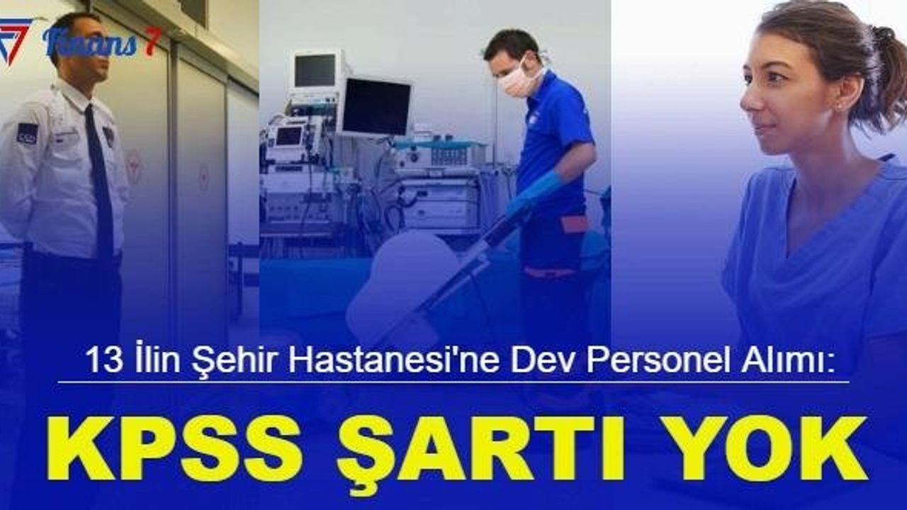 13 İlin Şehir Hastanesine KPSS'siz Dev Personel Alımı