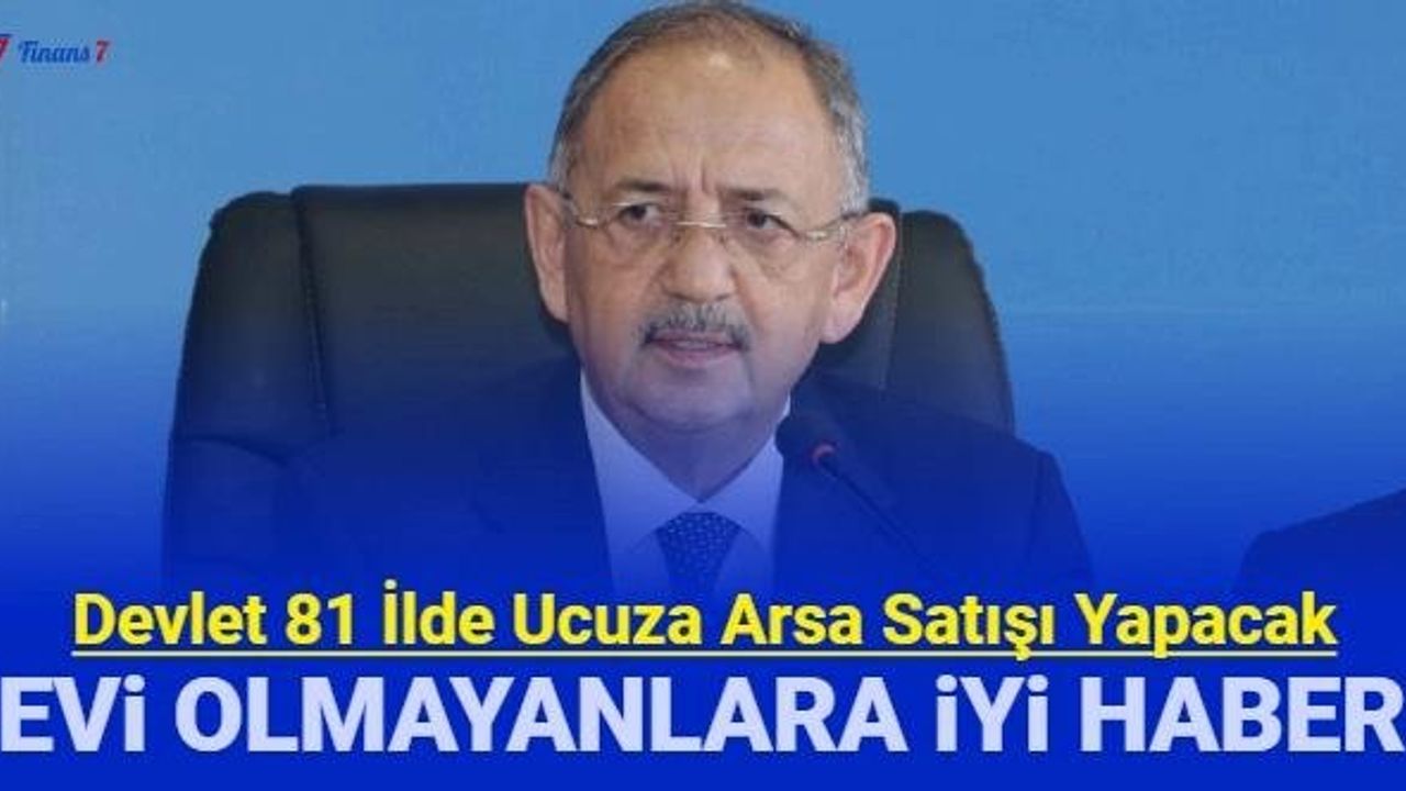 Bakan Özhaseki: Devlet 81 ilde ucuza arsa satışı yapacak