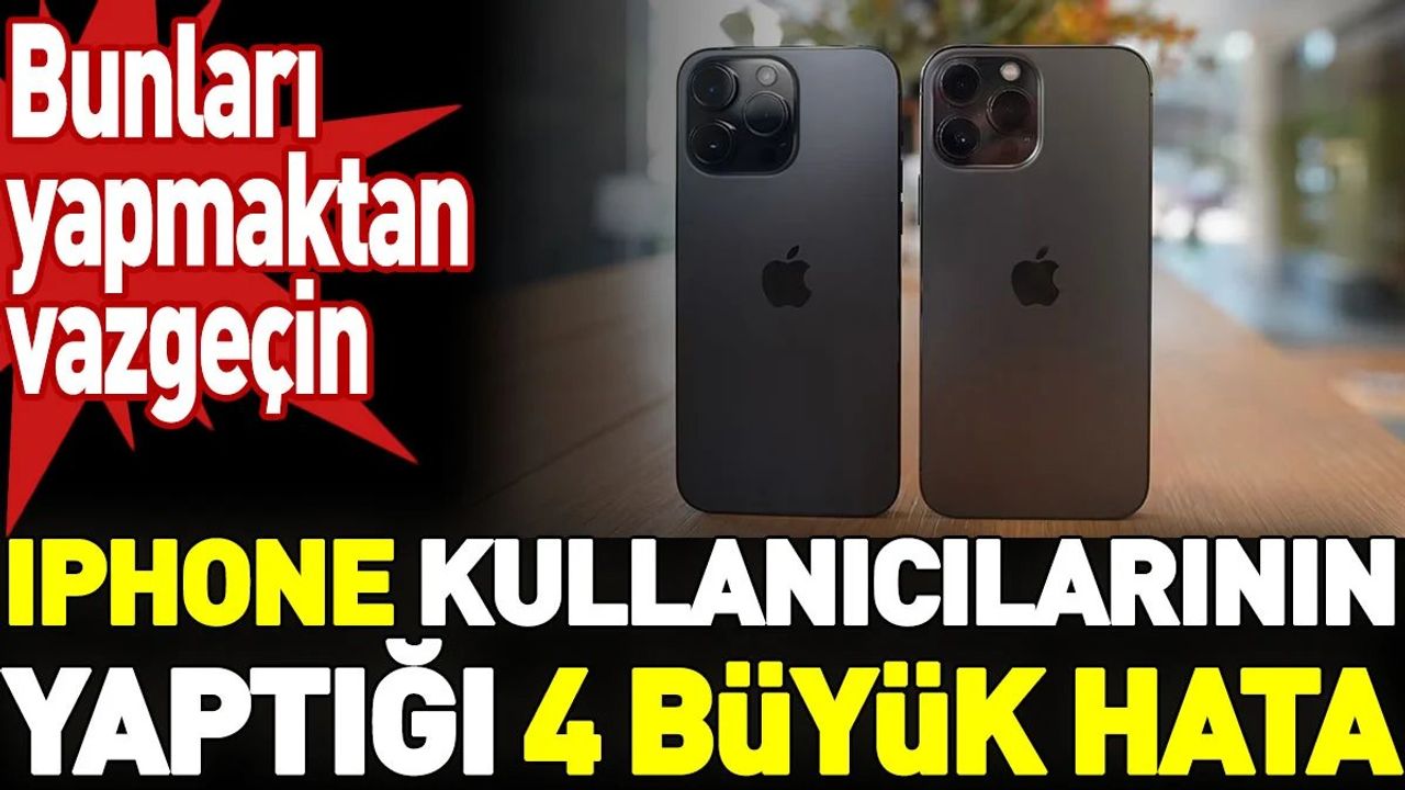 iPhone Kullanıcılarının Yaptığı 4 Büyük Hata