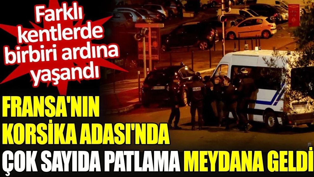 Fransa'nın Korsika Adası'nda Patlamalar Meydana Geldi