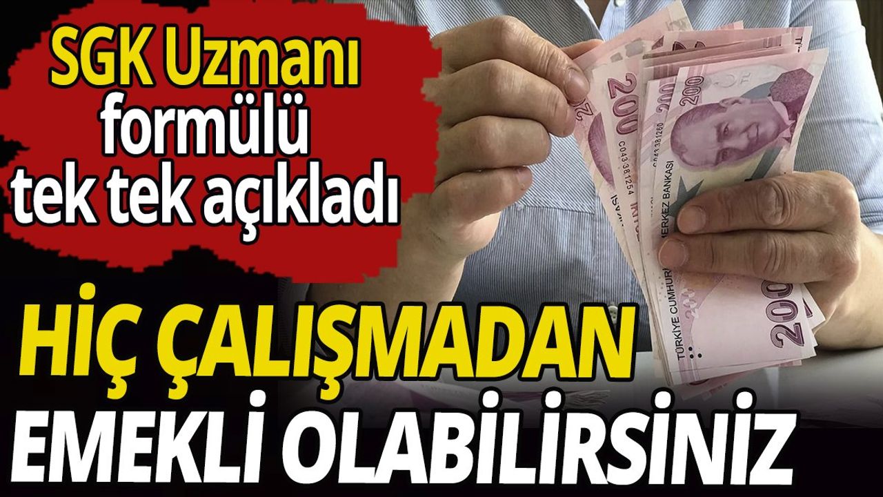 Hiç çalışmadan emekli olabilirsiniz! SGK Uzmanı formülünü tek tek açıkladı