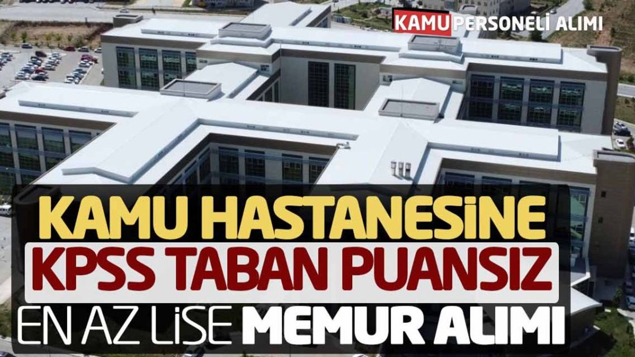 Kamu Hastanesine KPSS Taban Puansız En Az Lise Memur Alımı Başladı