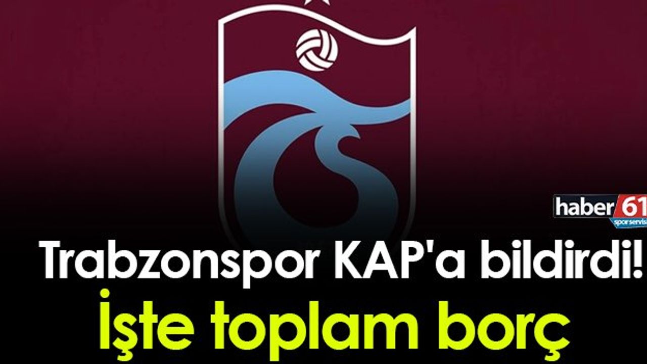 Trabzonspor KAP'a Bildirdi! İşte Toplam Borç